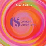 The Chakra Symphony: il nuovo album di Aner Andros tra sound healing, world music e composizione contemporanea